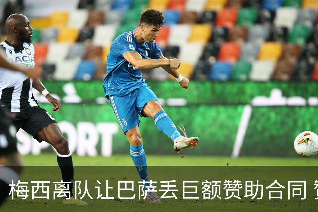 梅西离队让巴萨丢巨额赞助合同 赞助商已流失11家